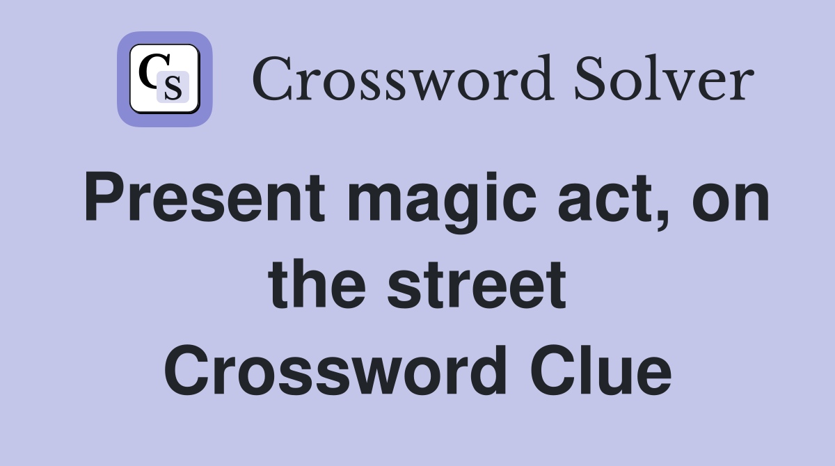 Present magic act, on the street Crossword Clue