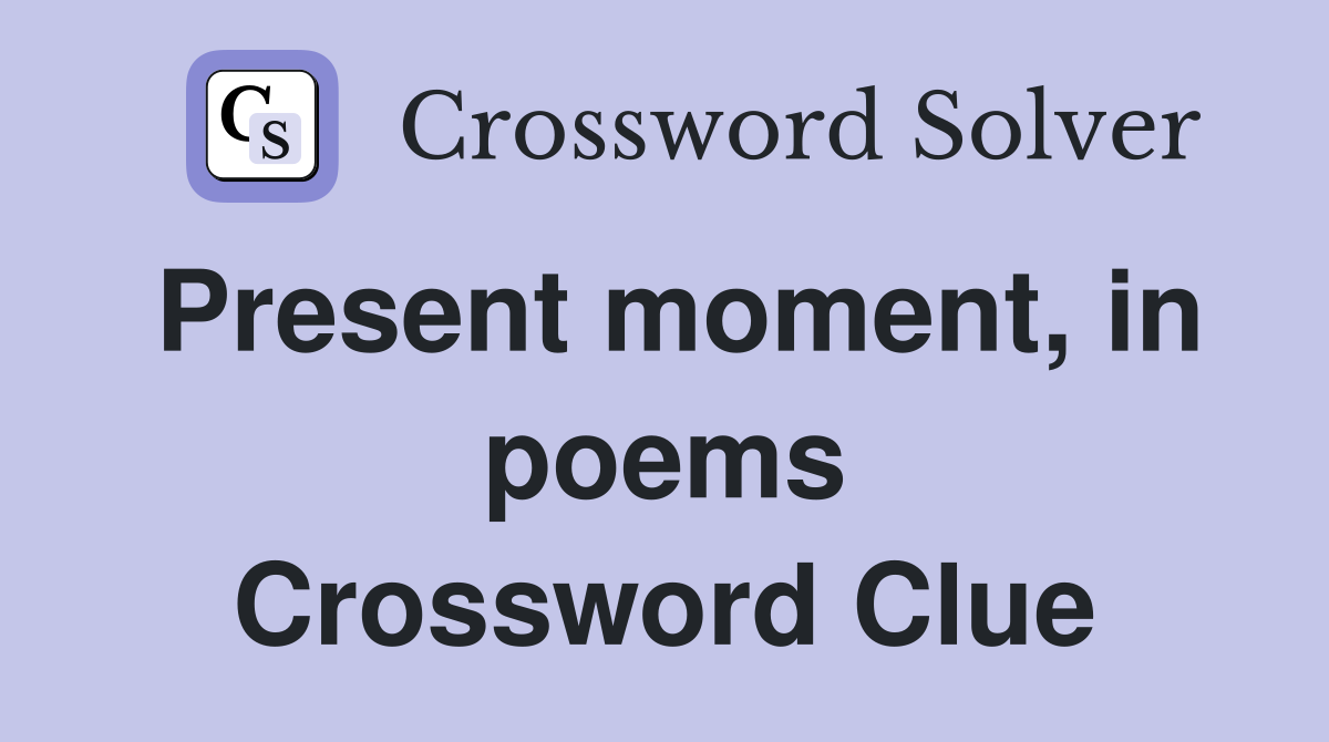 Present moment, in poems Crossword Clue