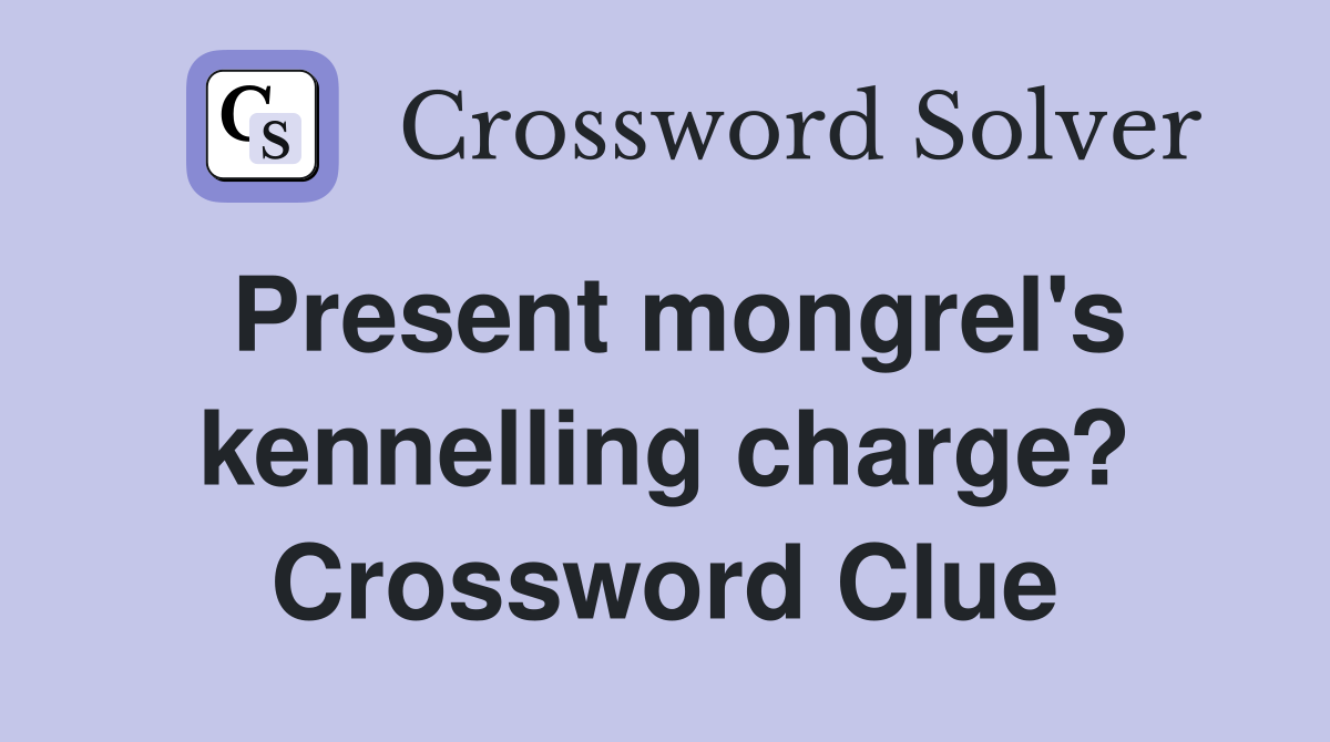 Present mongrel's kennelling charge? Crossword Clue