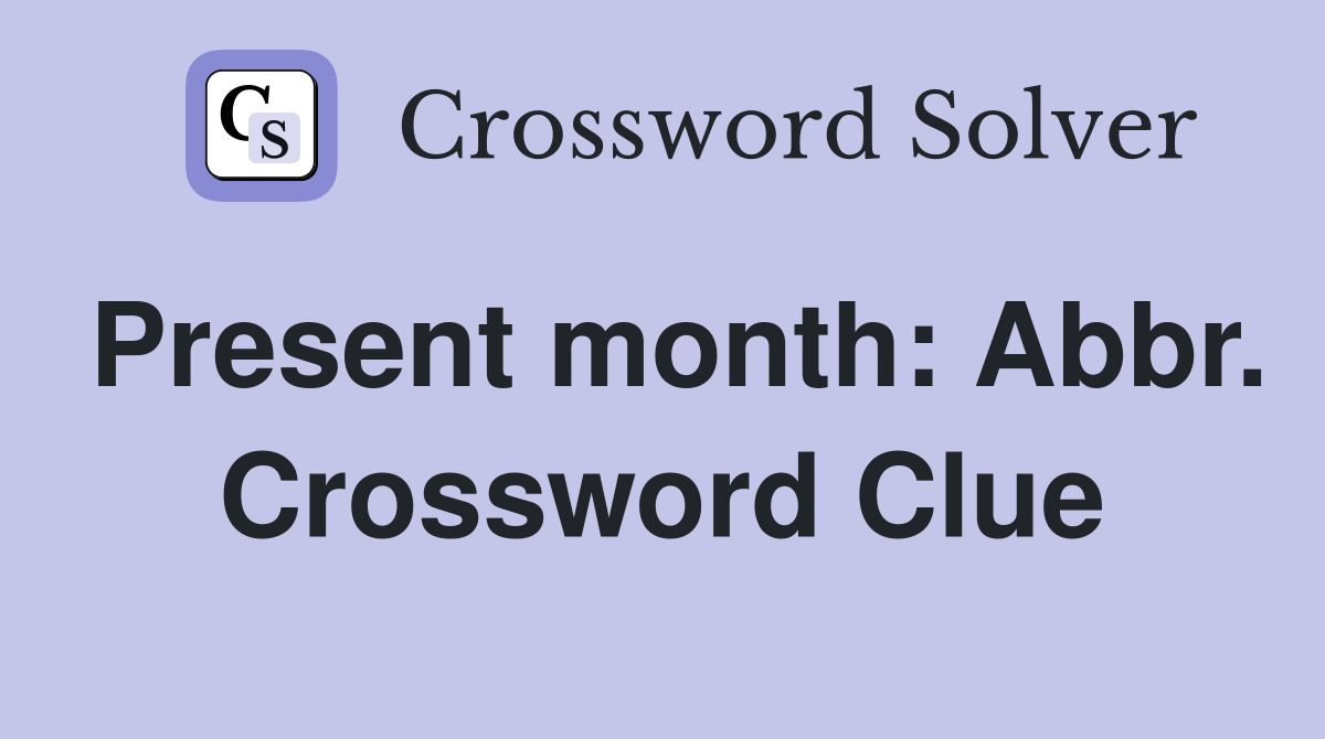 Present month: Abbr. Crossword Clue
