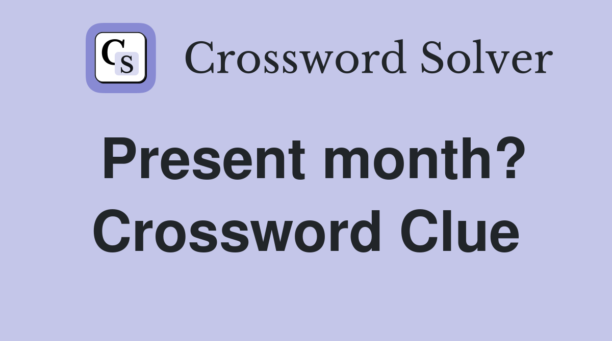 Present month? Crossword Clue