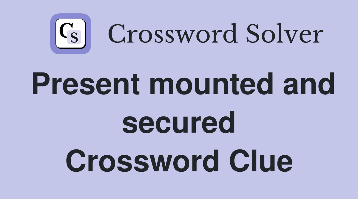 Present mounted and secured Crossword Clue
