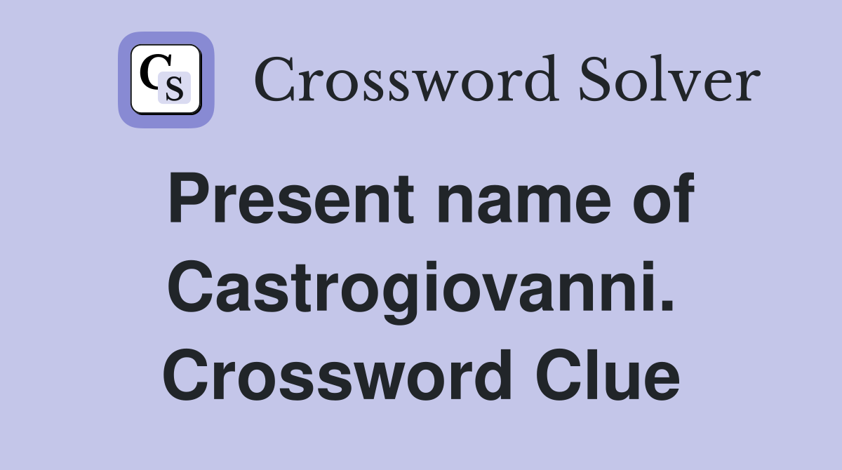 Present name of Castrogiovanni. Crossword Clue