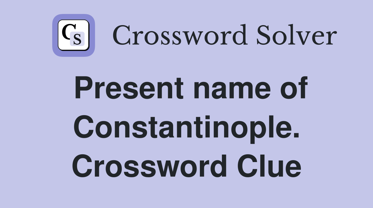 Present name of Constantinople. Crossword Clue