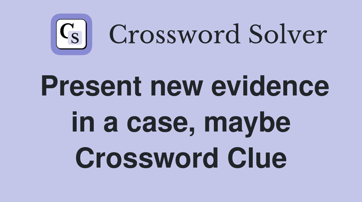 Present new evidence in a case, maybe Crossword Clue