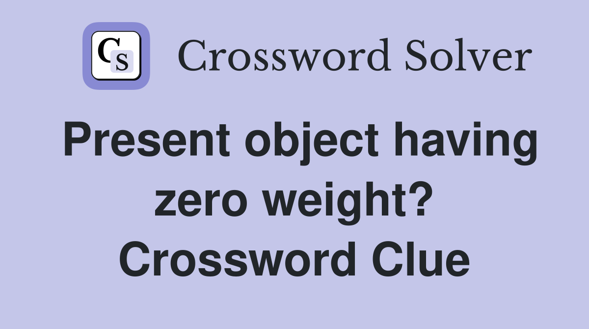 Present object having zero weight? Crossword Clue