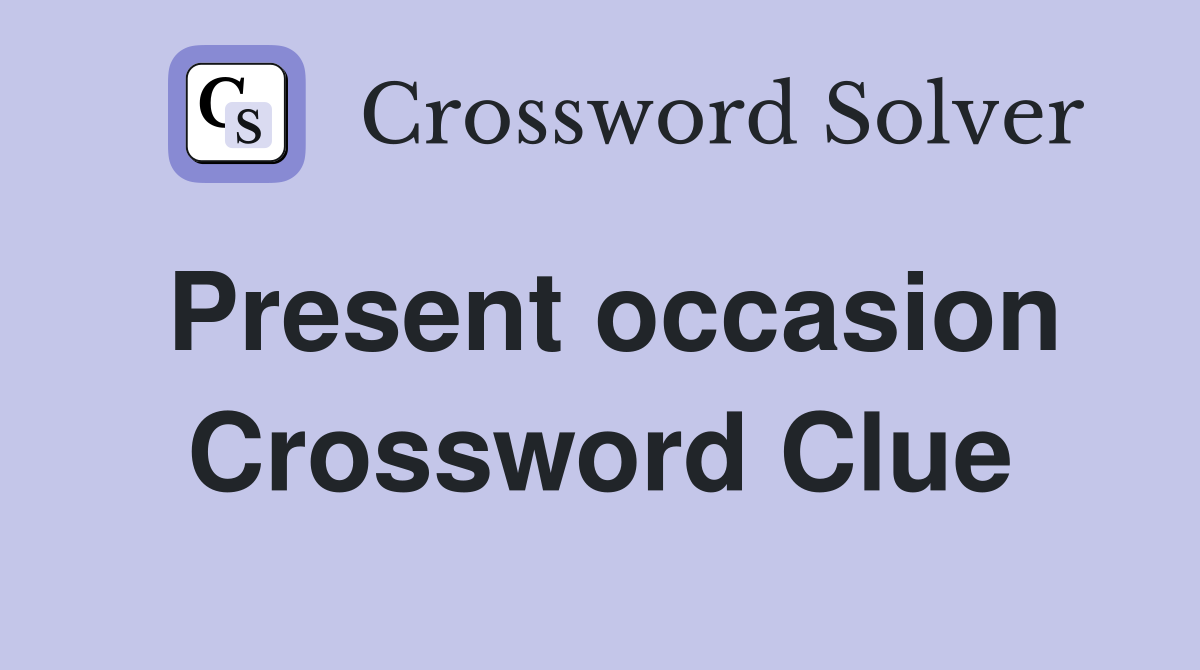 Present occasion Crossword Clue
