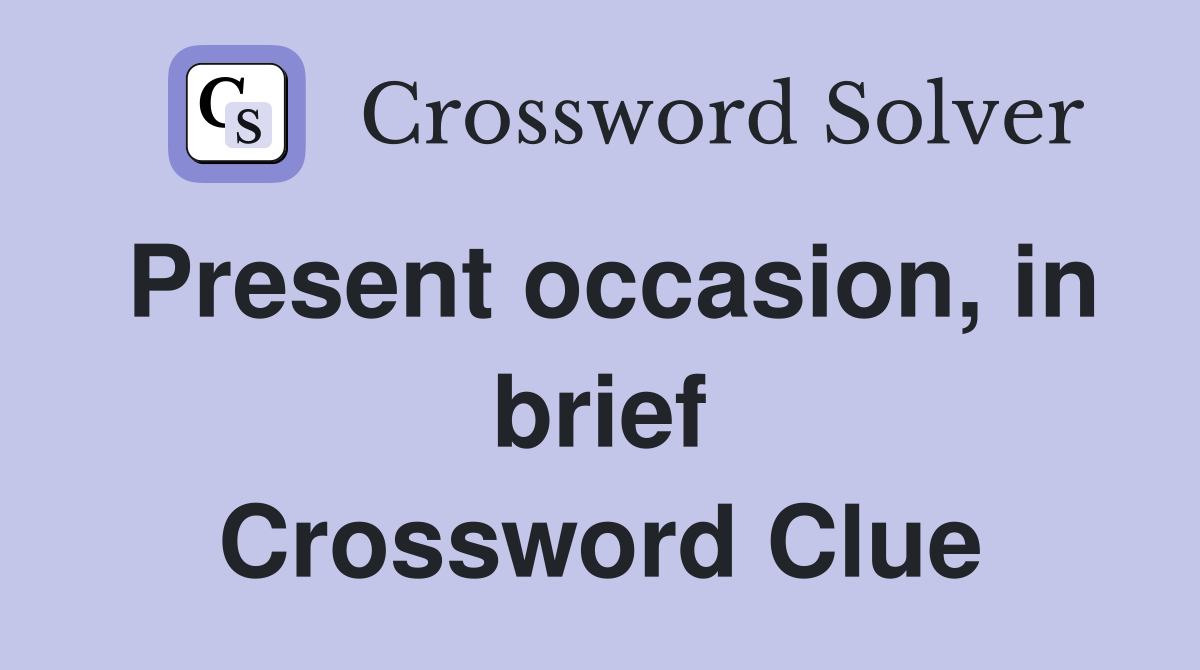 Present occasion, in brief Crossword Clue