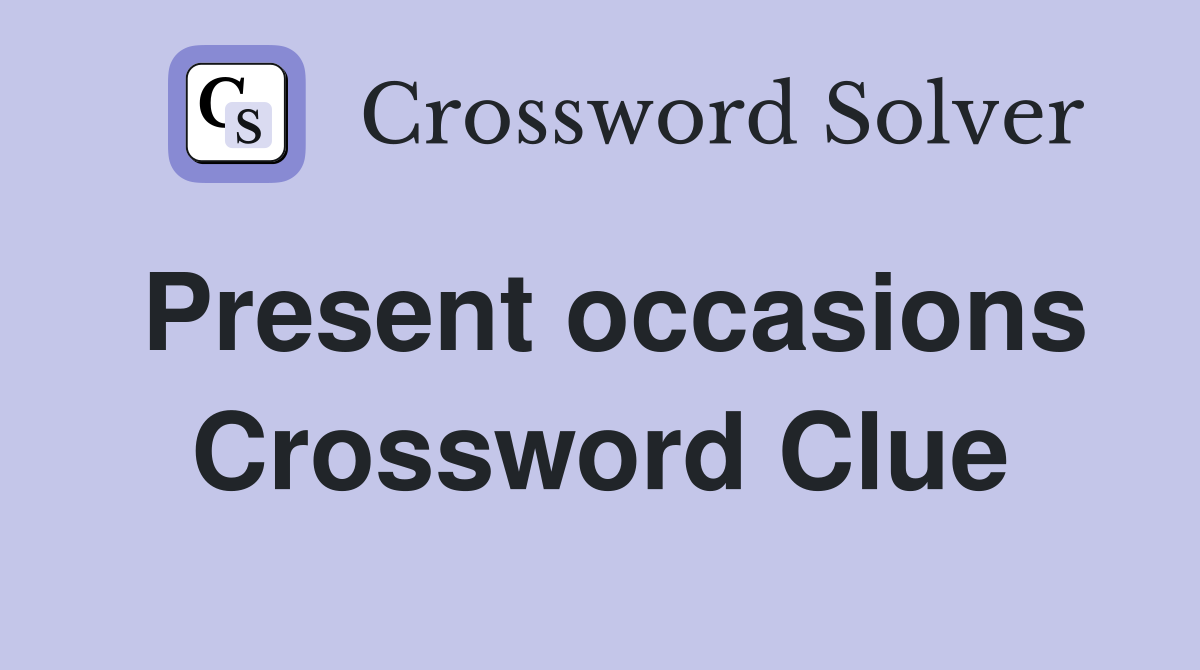 Present occasions Crossword Clue