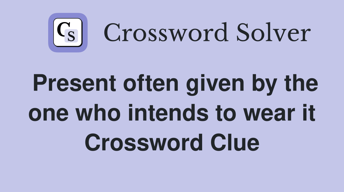 Present often given by the one who intends to wear it Crossword Clue