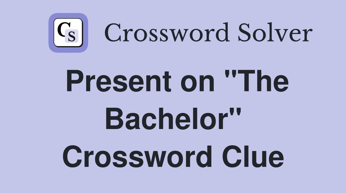 Present on "The Bachelor" Crossword Clue