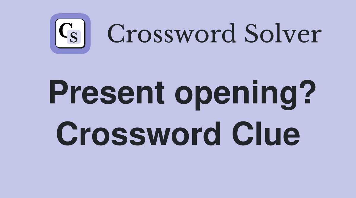 Present opening? Crossword Clue
