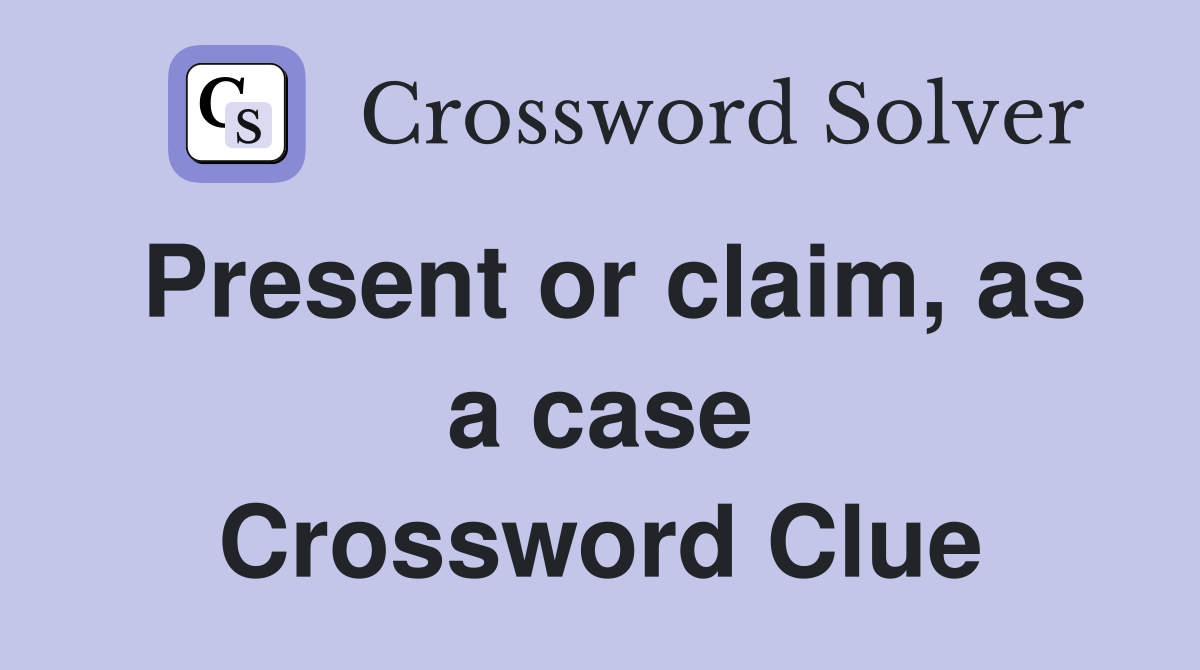 Present or claim, as a case Crossword Clue