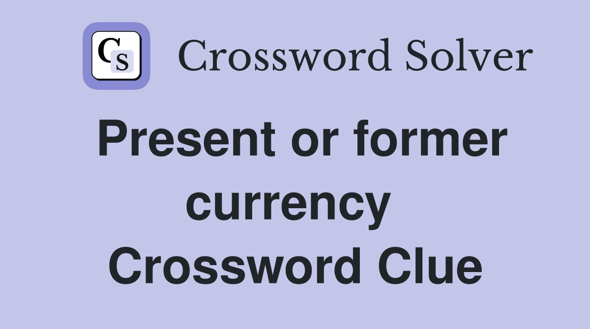 Present or former currency  Crossword Clue
