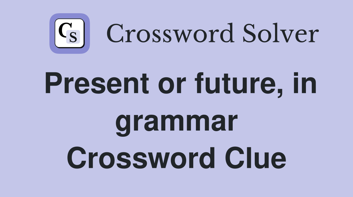 Present or future, in grammar Crossword Clue