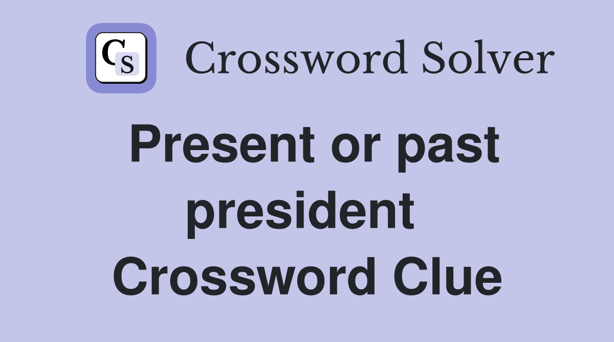 Present or past president  Crossword Clue