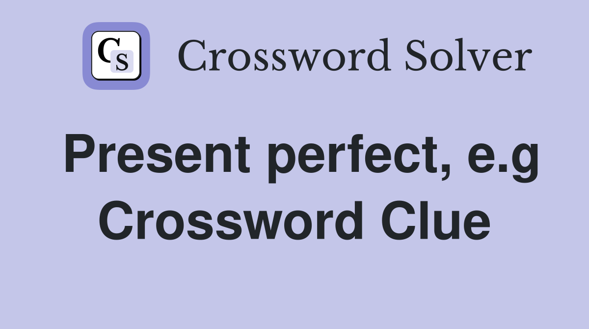 Present perfect, e.g Crossword Clue