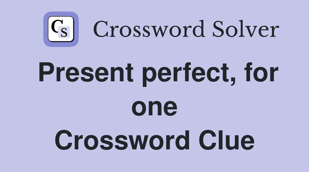 Present perfect, for one Crossword Clue