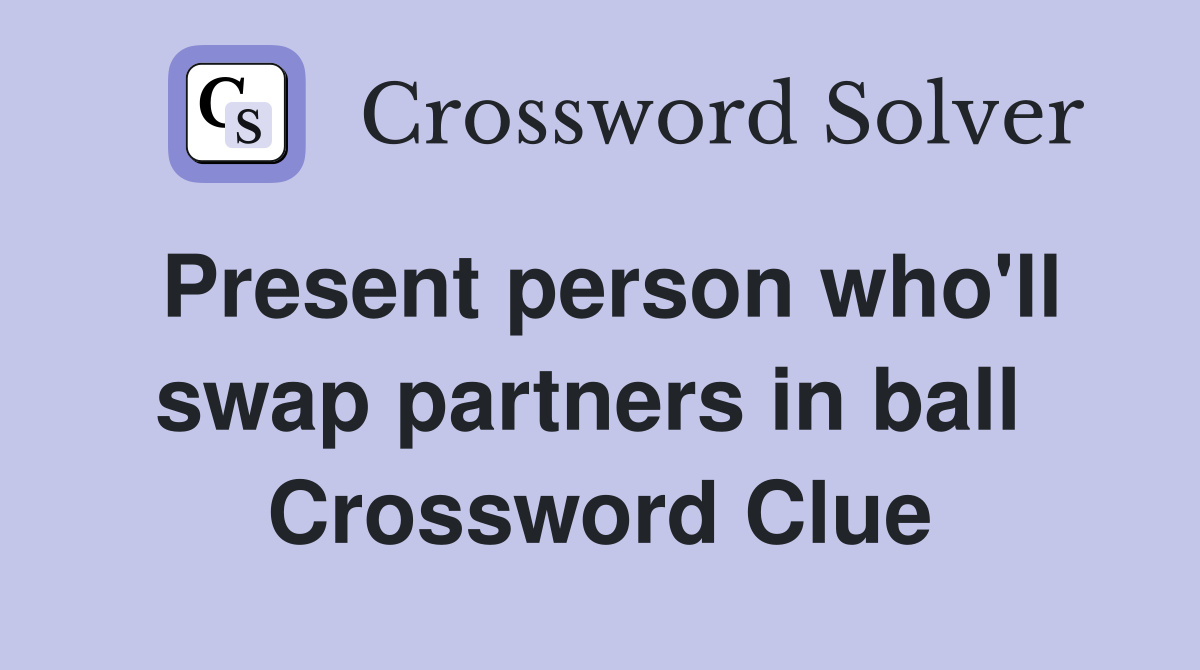 Present person who'll swap partners in ball  Crossword Clue