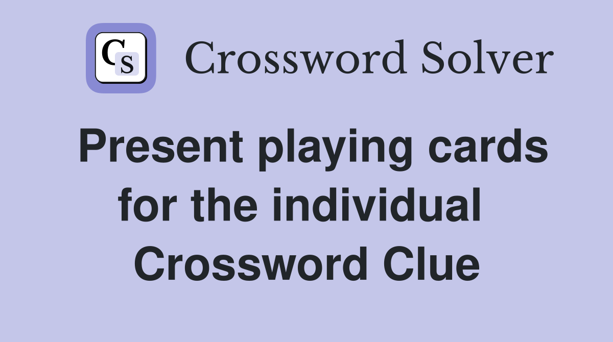 Present playing cards for the individual  Crossword Clue