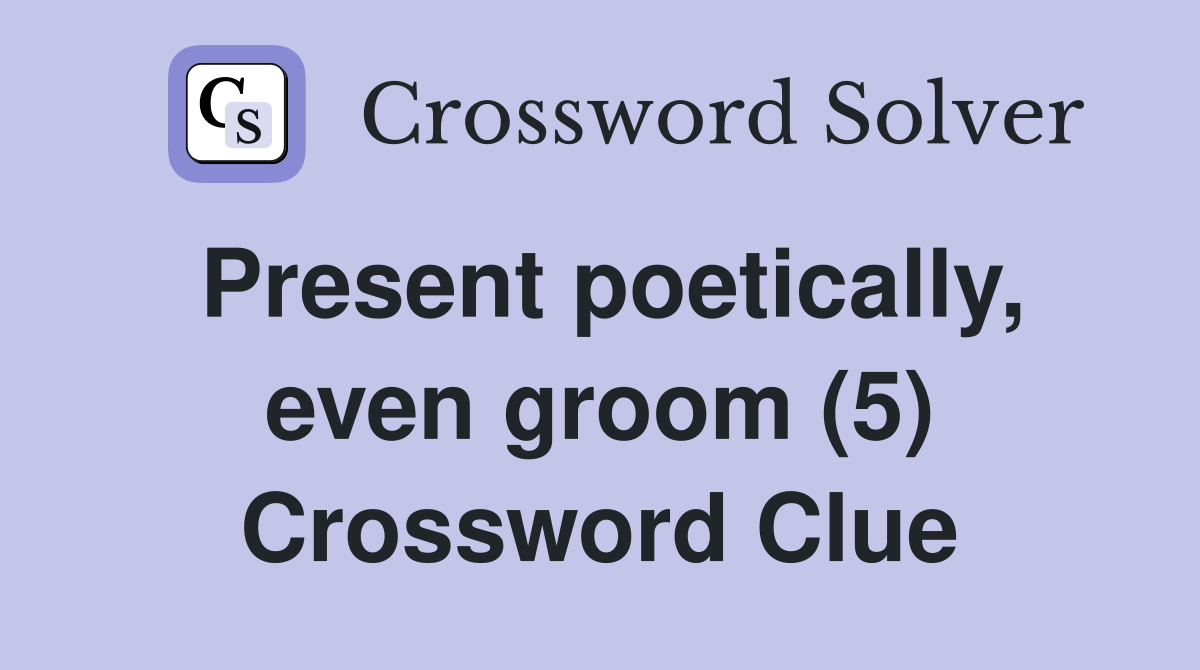Present poetically, even groom (5) Crossword Clue