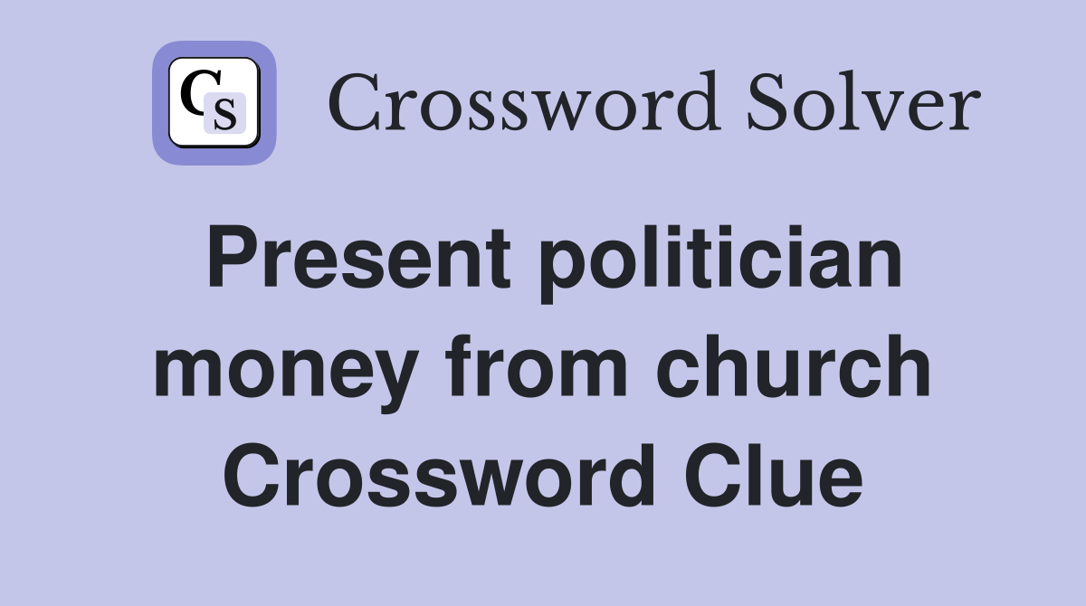 Present politician money from church Crossword Clue