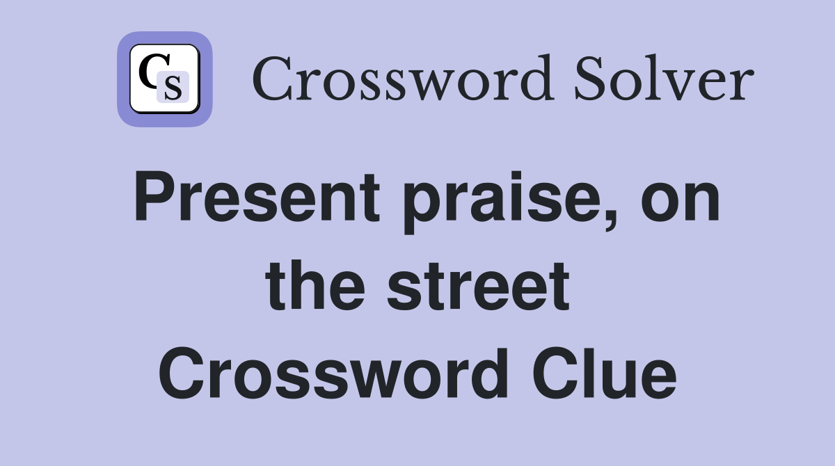 Present praise, on the street Crossword Clue