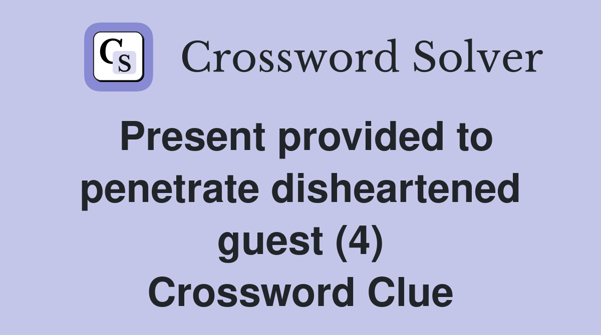 Present provided to penetrate disheartened guest (4) Crossword Clue