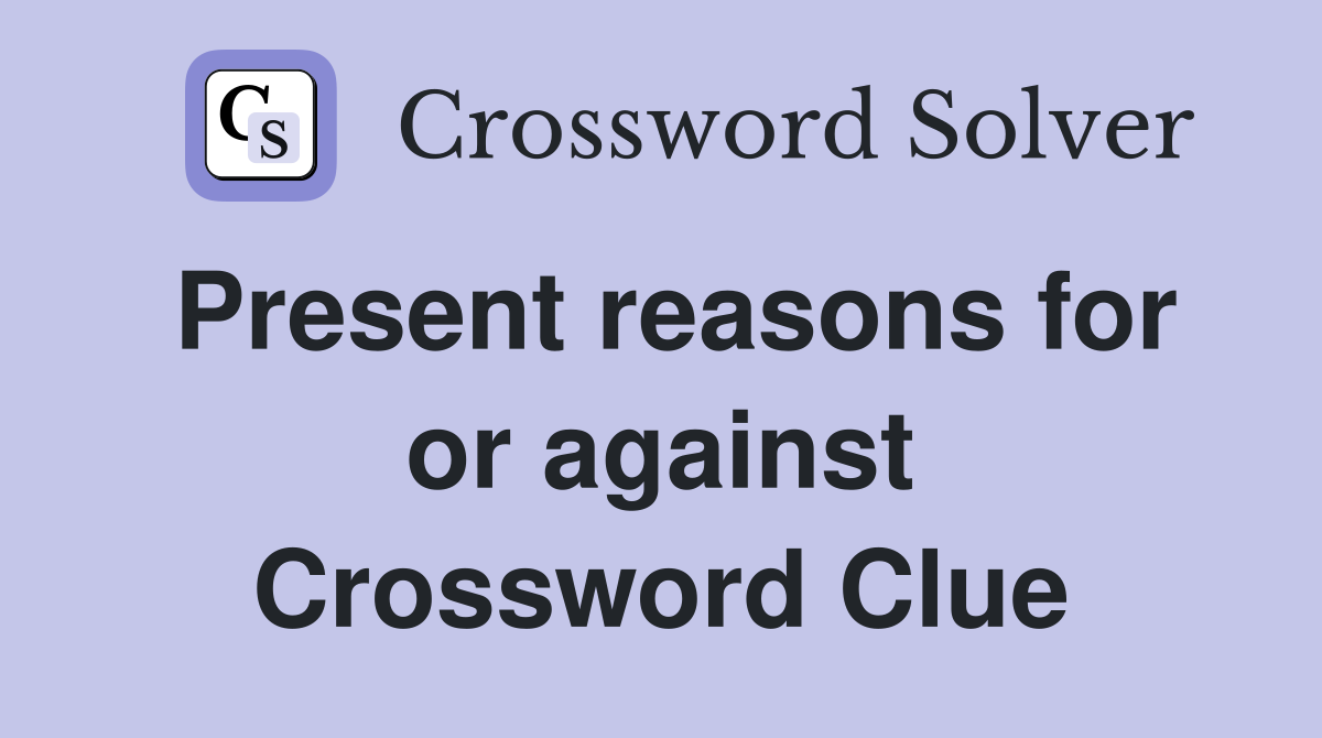 Present reasons for or against Crossword Clue