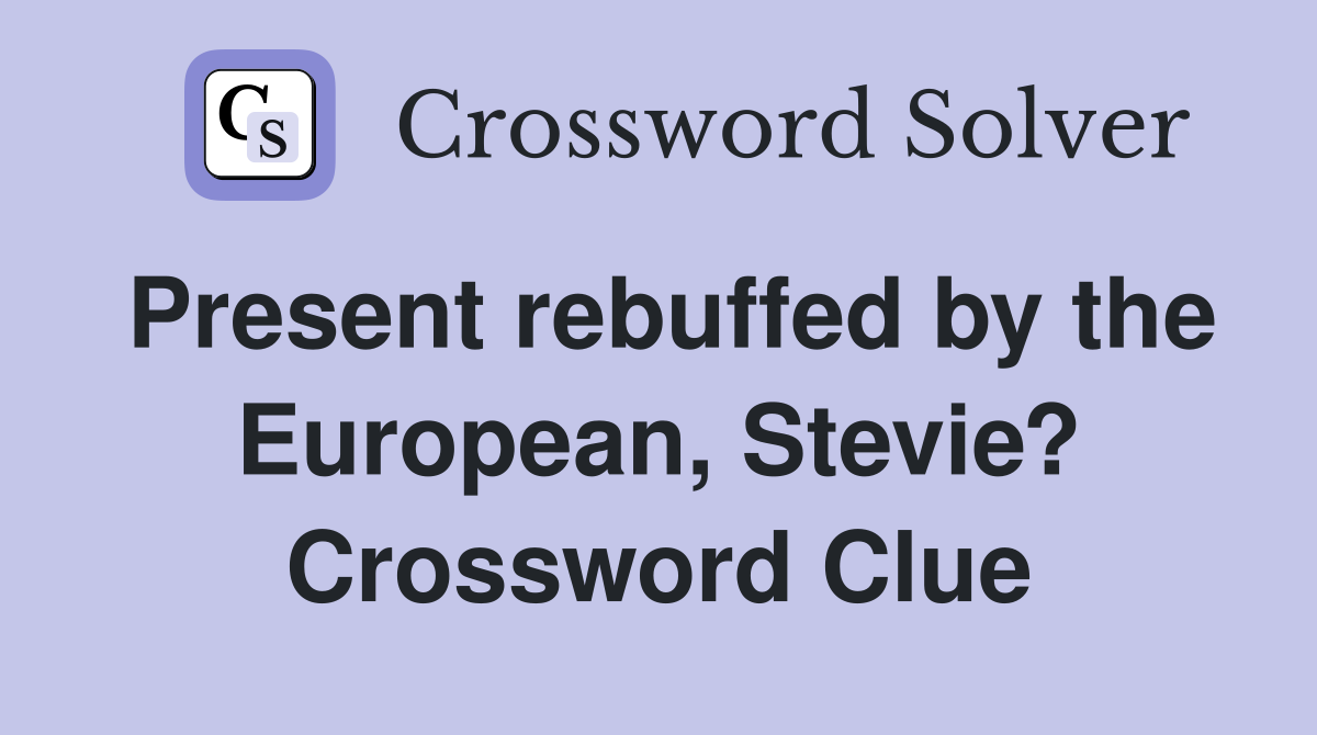 Present rebuffed by the European, Stevie? Crossword Clue
