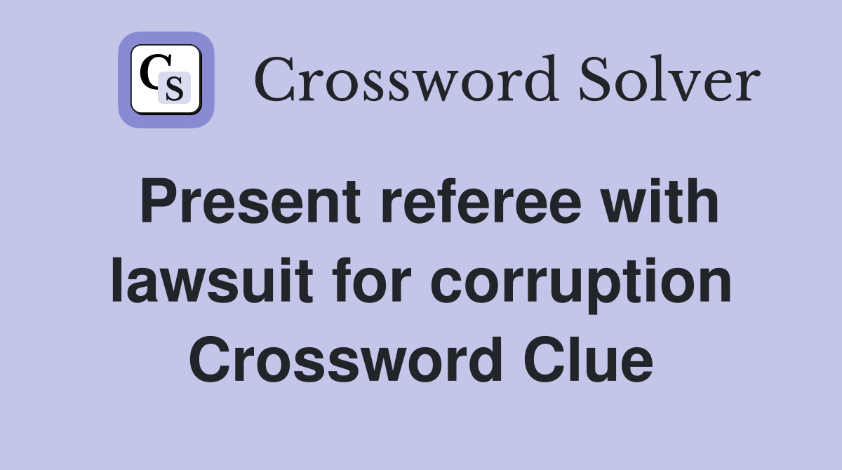 Present referee with lawsuit for corruption Crossword Clue