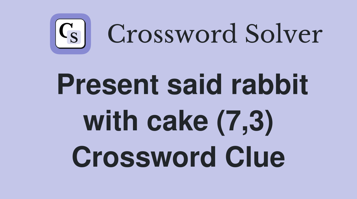 Present said rabbit with cake (7,3) Crossword Clue