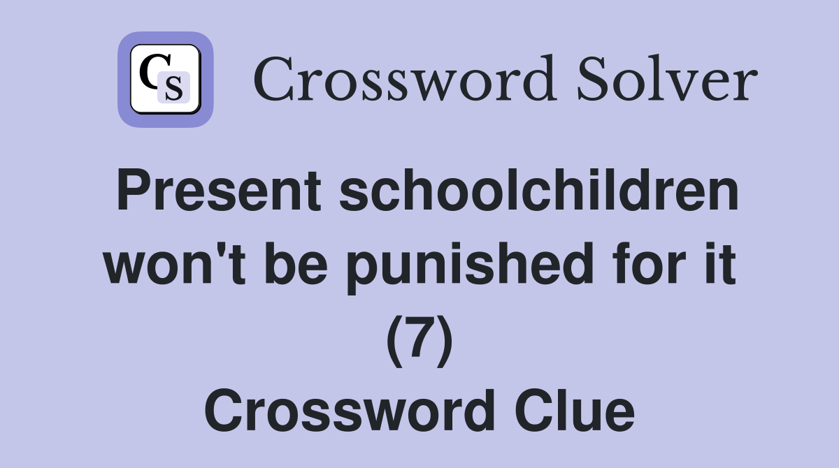 Present schoolchildren won't be punished for it (7) Crossword Clue