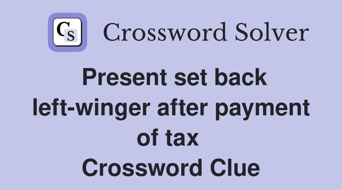 Present set back left-winger after payment of tax  Crossword Clue