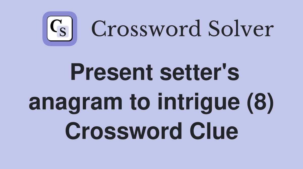 Present setter's anagram to intrigue (8) Crossword Clue