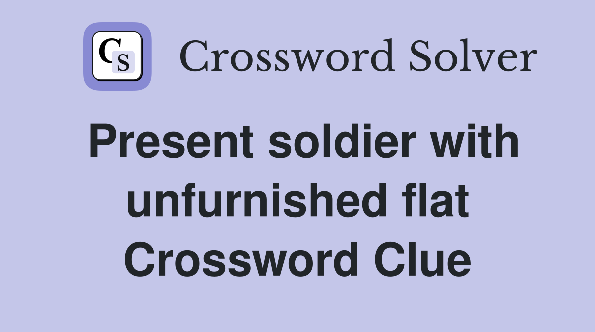 Present soldier with unfurnished flat Crossword Clue