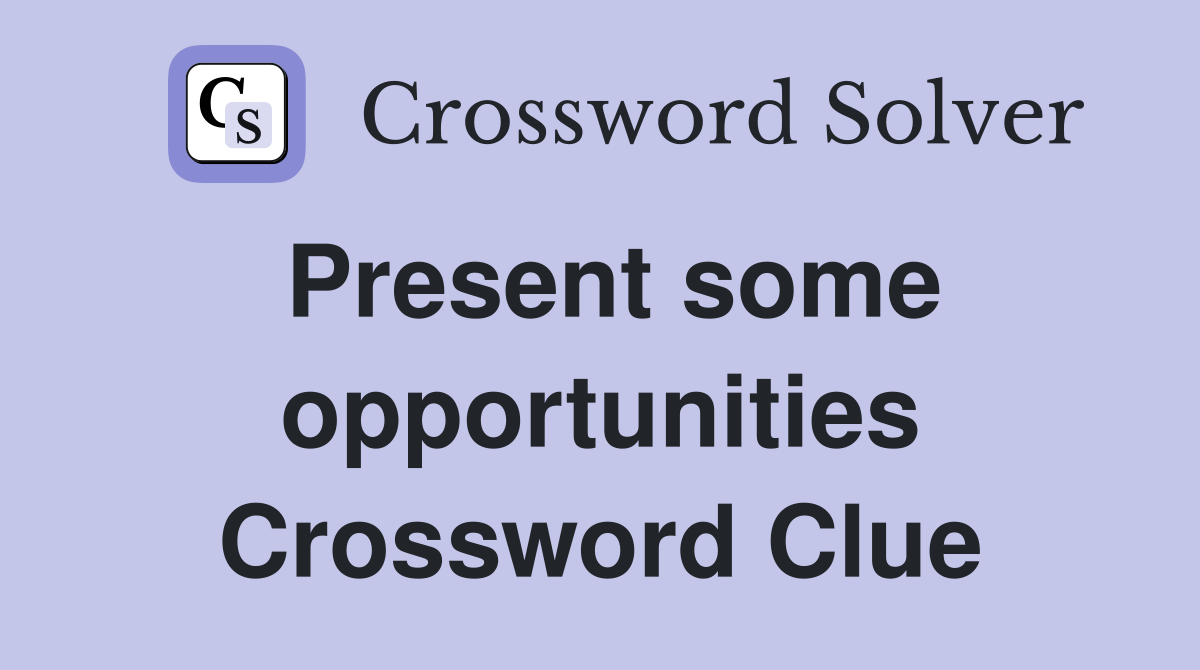 Present some opportunities Crossword Clue