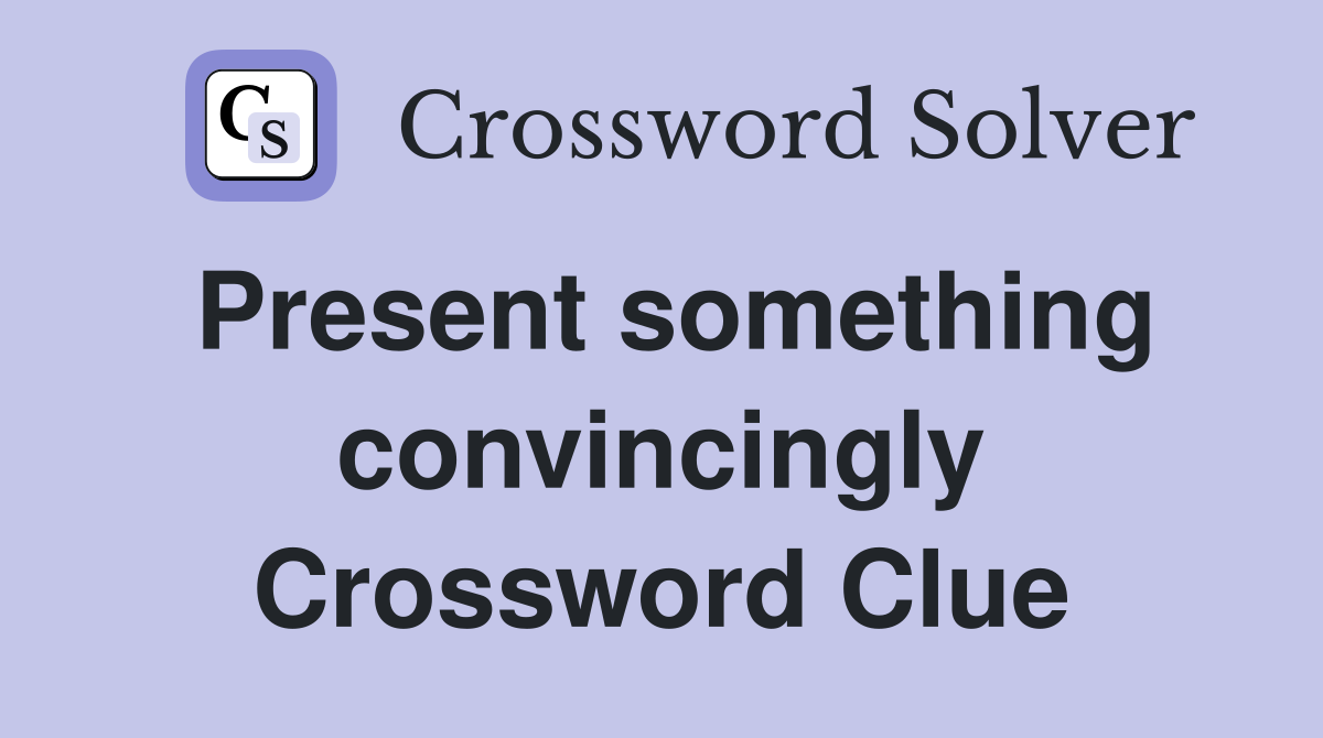 Present something convincingly Crossword Clue