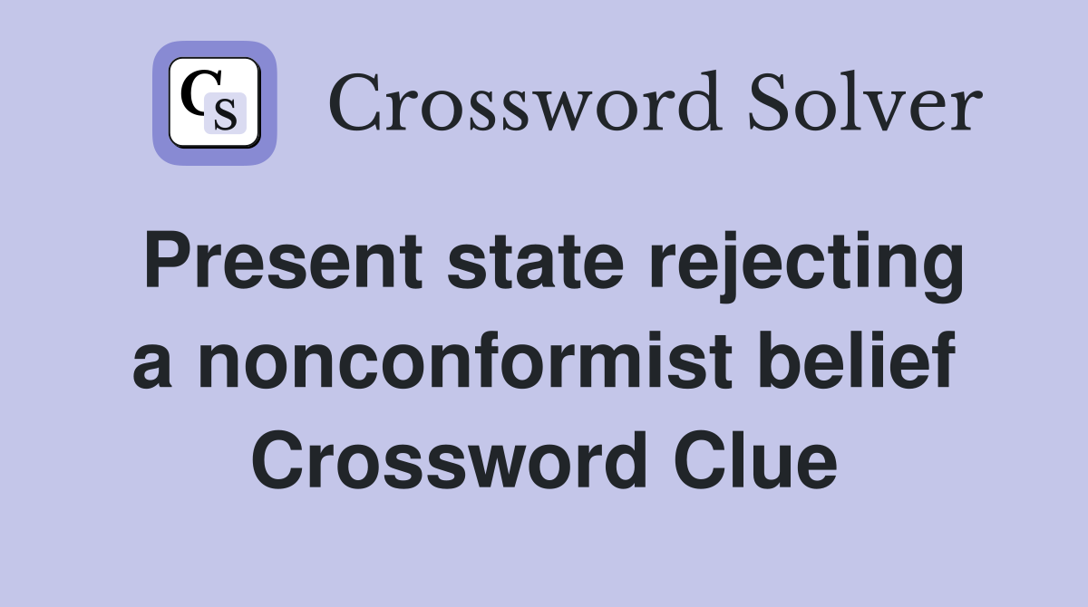 Present state rejecting a nonconformist belief Crossword Clue