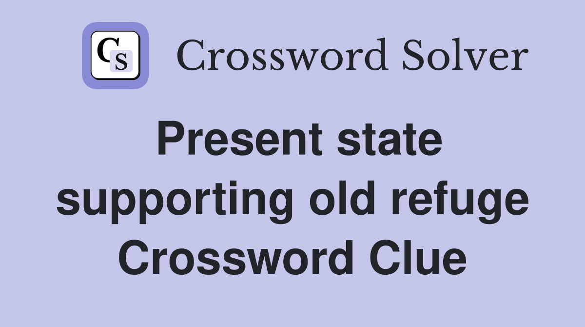 Present state supporting old refuge Crossword Clue