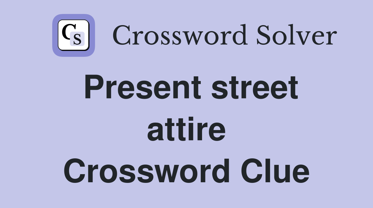 Present street attire Crossword Clue