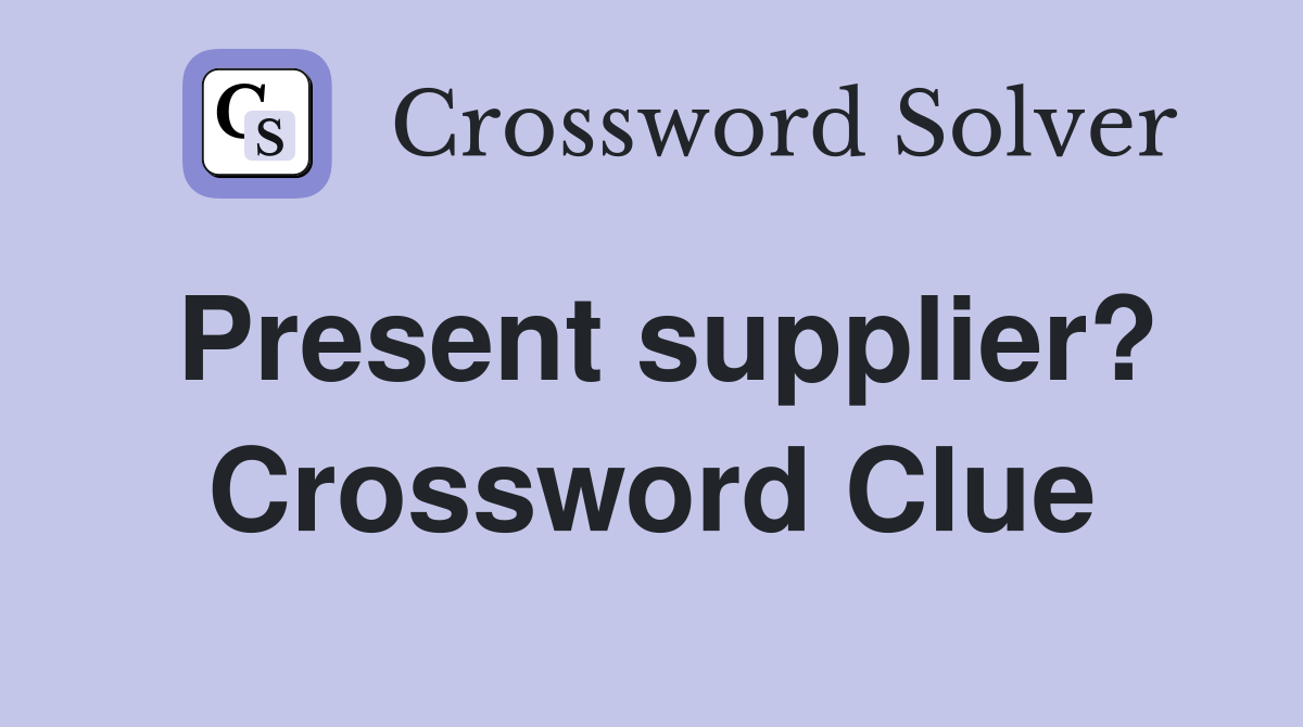 Present supplier? Crossword Clue