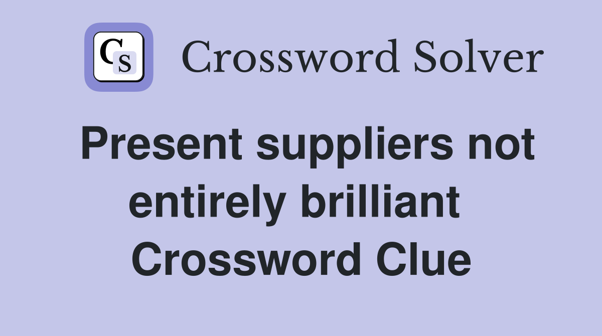 Present suppliers not entirely brilliant  Crossword Clue