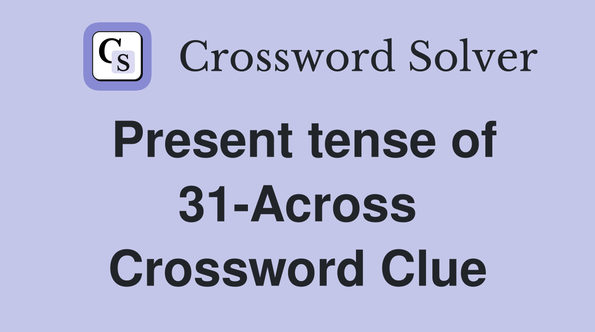 Present tense of 31-Across Crossword Clue