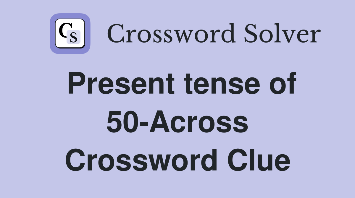 Present tense of 50-Across Crossword Clue