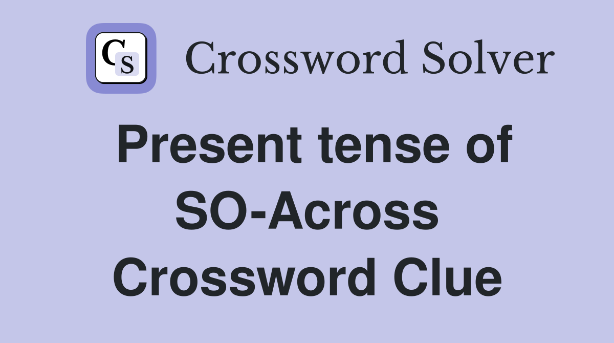 Present tense of SO-Across Crossword Clue