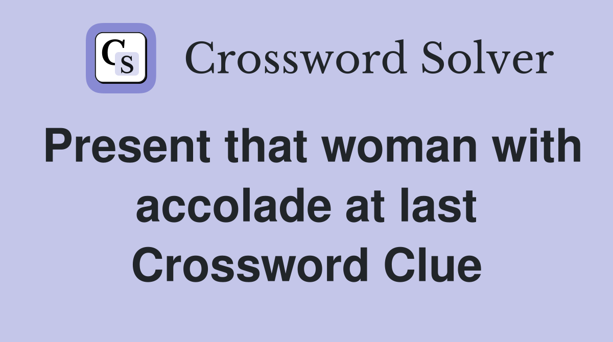 Present that woman with accolade at last Crossword Clue