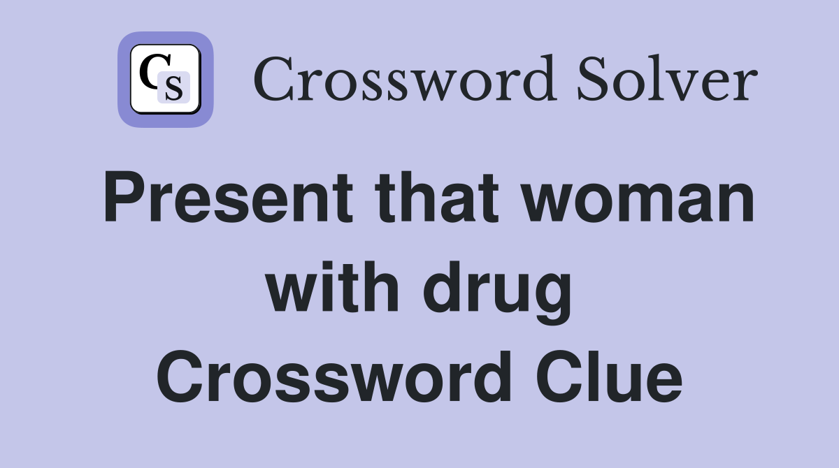 Present that woman with drug Crossword Clue