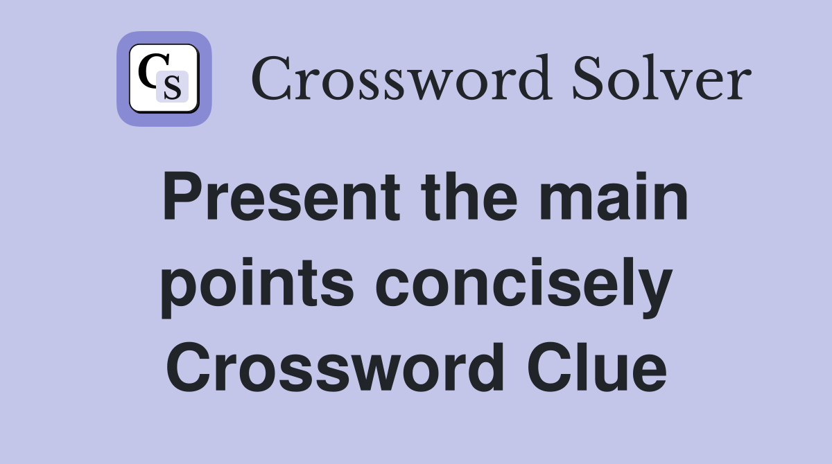 Present the main points concisely Crossword Clue