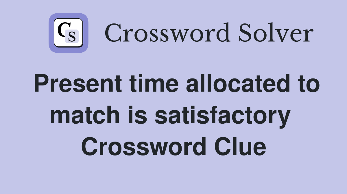 Present time allocated to match is satisfactory  Crossword Clue